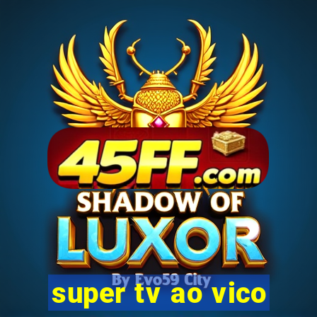 super tv ao vico